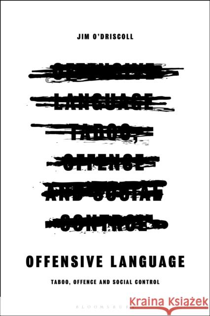 Offensive Language: Taboo, Offence and Social Control Dr Jim O’Driscoll (University of Huddersfield, UK) 9781350193321 Bloomsbury Publishing PLC
