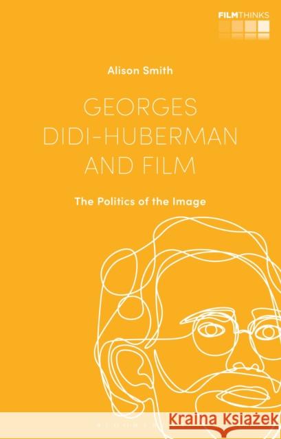 Georges Didi-Huberman and Film: The Politics of the Image Alison Smith L 9781350193383 Bloomsbury Academic