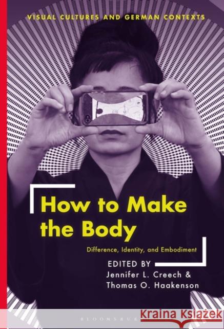 How to Make the Body: Difference, Identity, and Embodiment Jennifer L. Creech Deborah Ascher Barnstone Thomas O. Haakenson 9781350194045 Bloomsbury Visual Arts