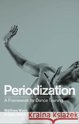 Periodization: A Framework for Dance Training Matthew Wyon (University of Wolverhampton), Gaby Allard (National Centre for Performing Arts) 9781350194519 Bloomsbury Publishing PLC