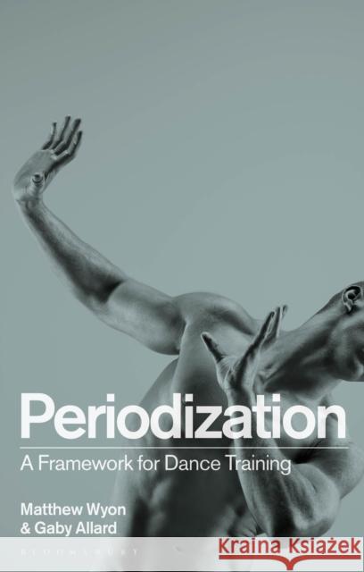 Periodization: A Framework for Dance Training Matthew Wyon (University of Wolverhampton), Gaby Allard (National Centre for Performing Arts) 9781350194526 Bloomsbury Publishing PLC