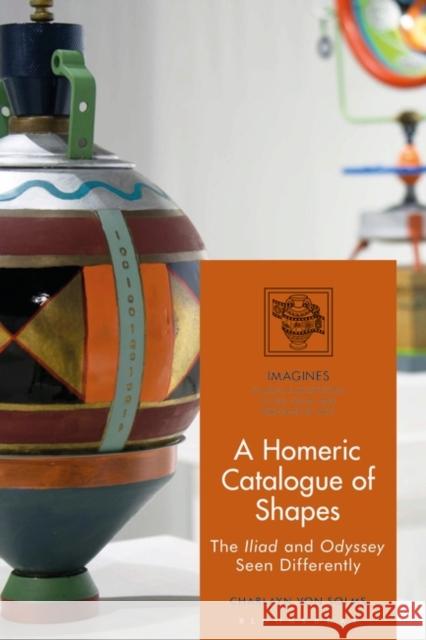 A Homeric Catalogue of Shapes: The Iliad and Odyssey Seen Differently Charlayn Von Solms Filippo Carl 9781350194571 Bloomsbury Academic