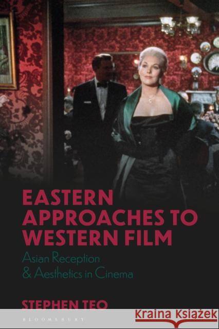 Eastern Approaches to Western Film: Asian Reception and Aesthetics in Cinema Stephen Teo Julian Ross L 9781350194762