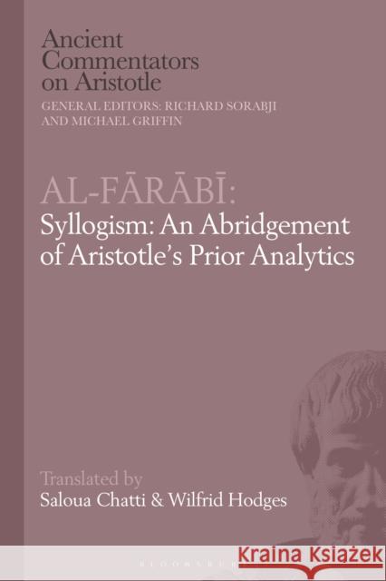 Al-Farabi, Syllogism: An Abridgement of Aristotle's Prior Analytics Saloua Chatti Michael Griffin Wilfrid Hodges 9781350194892 Bloomsbury Academic