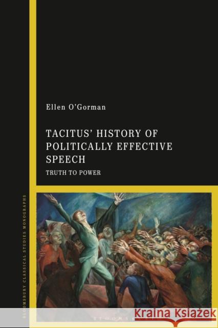 Tacitus' History of Politically Effective Speech: Truth to Power Ellen O'Gorman 9781350195011 Bloomsbury Academic