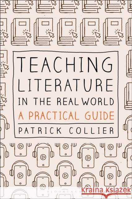 Teaching Literature in the Real World: A Practical Guide Collier, Patrick 9781350195059 Bloomsbury Academic