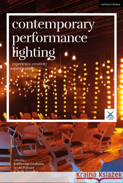 Contemporary Performance Lighting: Experience, Creativity and Meaning Katherine Graham Kelli Zezulka Joslin McKinney 9781350195165 Bloomsbury Publishing PLC