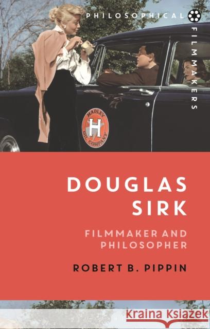 Douglas Sirk: Filmmaker and Philosopher Robert B. Pippin Costica Bradatan 9781350195660 Bloomsbury Academic
