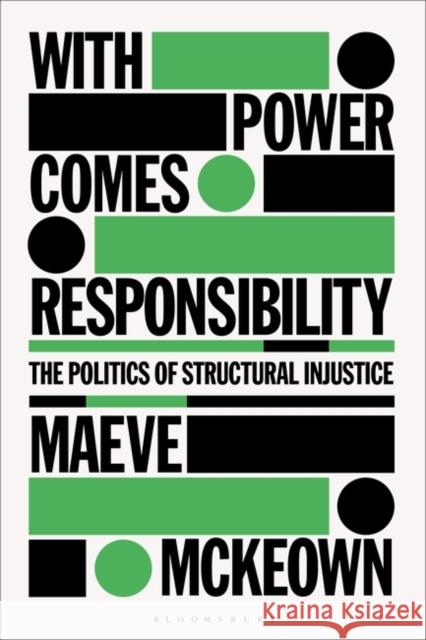 With Power Comes Responsibility: The Politics of Structural Injustice Maeve (University of Groningen, the Netherlands) McKeown 9781350195783 Bloomsbury Publishing PLC