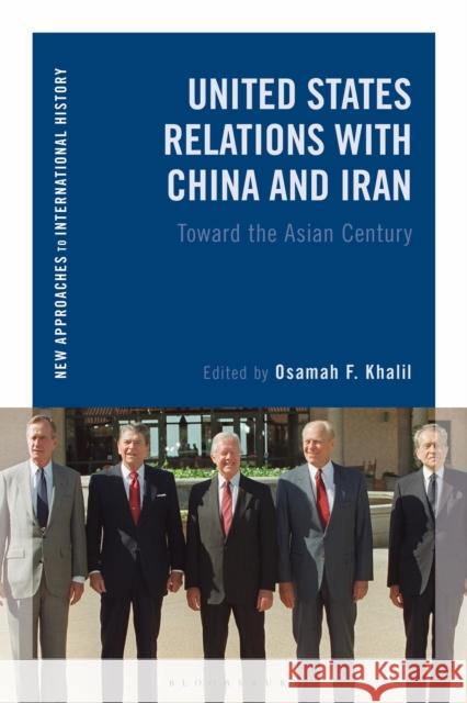 United States Relations with China and Iran: Toward the Asian Century Osamah F. Khalil Thomas Zeiler 9781350196087 Bloomsbury Academic