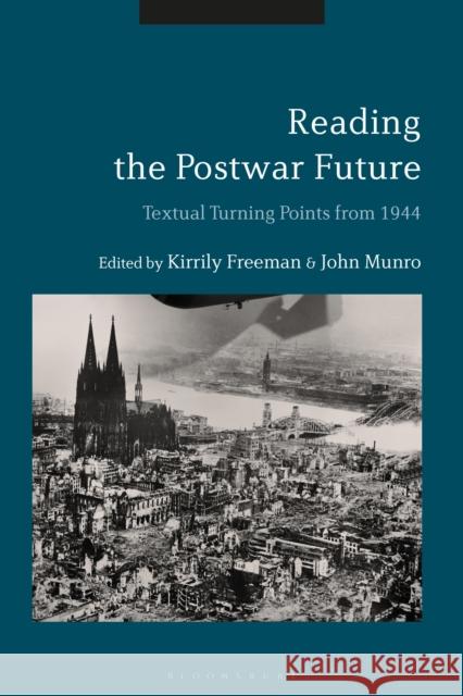 Reading the Postwar Future: Textual Turning Points from 1944 Kirrily Freeman John Munro 9781350196353