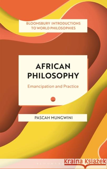 African Philosophy: Emancipation and Practice Pascah Mungwini Georgina Stewart James Madaio 9781350196506 Bloomsbury Publishing PLC