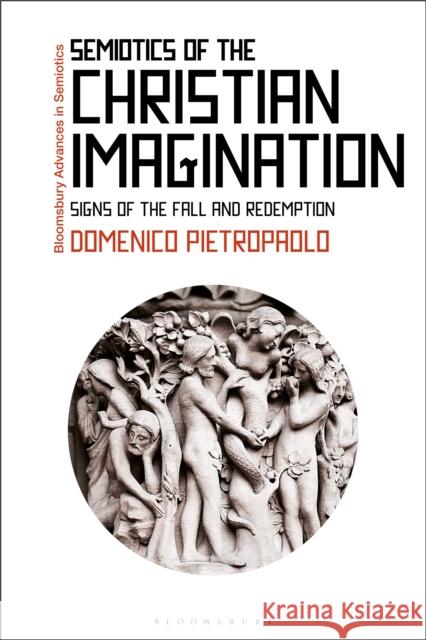 Semiotics of the Christian Imagination: Signs of the Fall and Redemption Pietropaolo, Domenico 9781350196926 Bloomsbury Publishing PLC