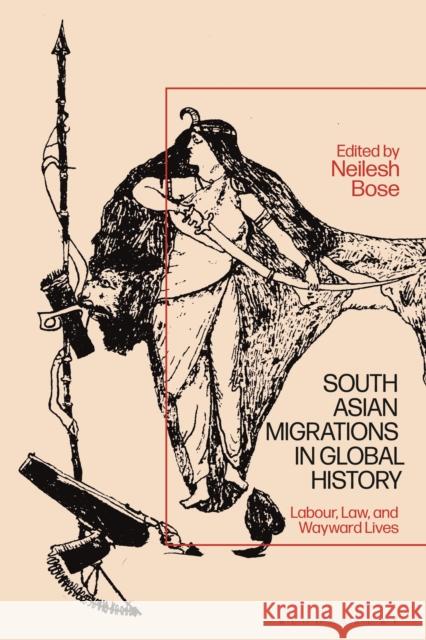 South Asian Migrations in Global History: Labor, Law, and Wayward Lives Neilesh Bose 9781350197343 Bloomsbury Publishing PLC