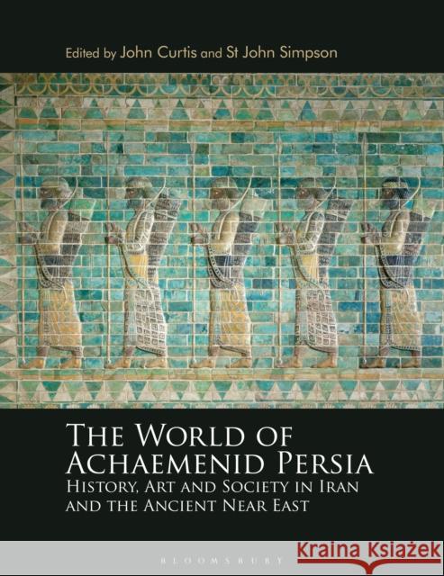 The World of Achaemenid Persia: History, Art and Society in Iran and the Ancient Near East Curtis, John 9781350197749 BLOOMSBURY ACADEMIC
