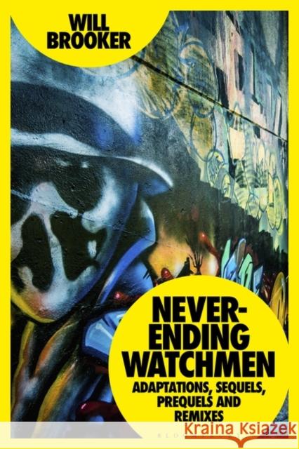 Never-Ending Watchmen: Adaptations, Sequels, Prequels and Remixes Will Brooker 9781350198739 Bloomsbury Publishing PLC