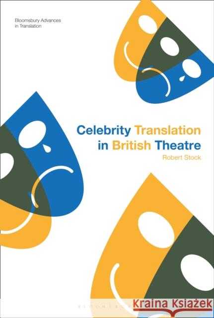 Celebrity Translation in British Theatre: Relevance and Reception, Voice and Visibility Robert Stock Jeremy Munday 9781350199132 Bloomsbury Academic