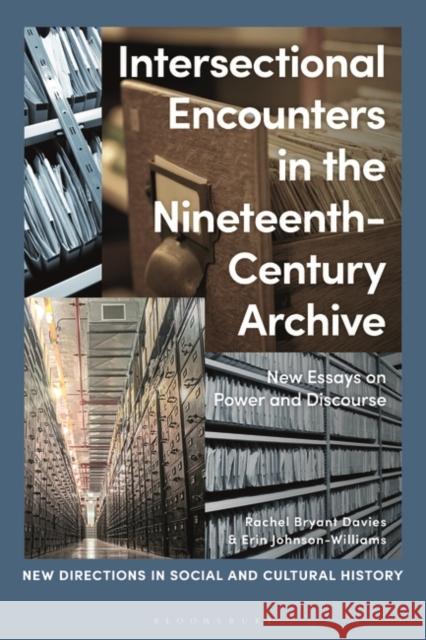 Intersectional Encounters in the Nineteenth-Century Archive: New Essays on Power and Discourse Rachel Bryant Davies Lucy Noakes Erin Johnson-Williams 9781350200340