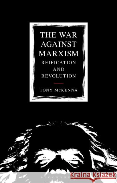 The War Against Marxism: Reification and Revolution McKenna, Tony 9781350201408 Bloomsbury Academic
