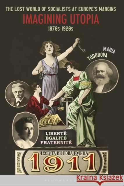 The Lost World of Socialists at Europe’s Margins: Imagining Utopia, 1870s - 1920s Professor Maria Todorova (University of Illinois at Urbana-Champaign, USA) 9781350201835 Bloomsbury Publishing PLC