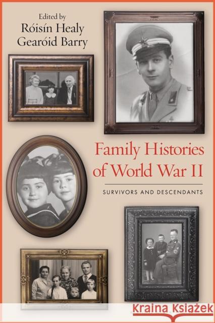 Family Histories of World War II: Survivors and Descendants Dr Róisín Healy (University of Galway, Ireland), Dr Gearóid Barry (University of Galway, Ireland) 9781350201941