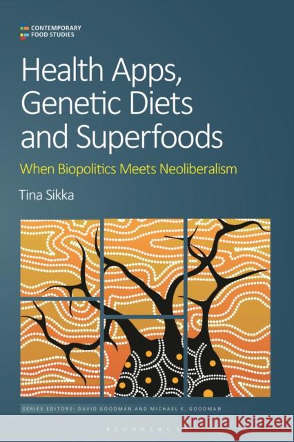 Health Apps, Genetic Diets and Superfoods: When Biopolitics Meets Neoliberalism Sikka, Tina 9781350202030 BLOOMSBURY ACADEMIC