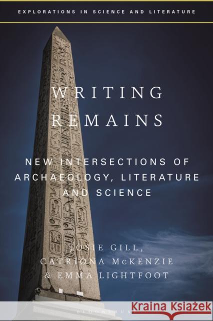 Writing Remains: New Intersections of Archaeology, Literature and Science Dr Josie Gill (University of Bristol, UK), Dr Catriona McKenzie (University of Exeter, UK), Dr Emma Lightfoot (Universit 9781350202511