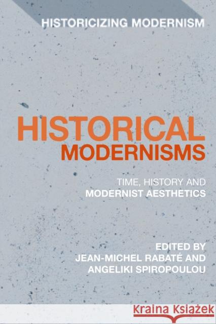 Historical Modernisms: Time, History and Modernist Aesthetics Rabat David Tucker Angeliki Spiropoulou 9781350202962 Bloomsbury Academic