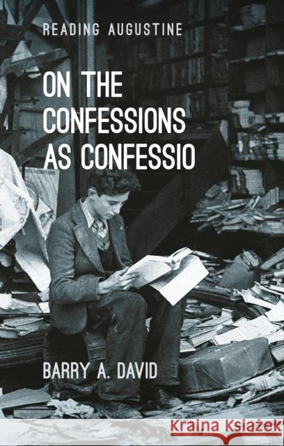 On The Confessions as 'confessio': A Reader's Guide Associate Professor Barry A. David (Ave Maria University, USA) 9781350203259