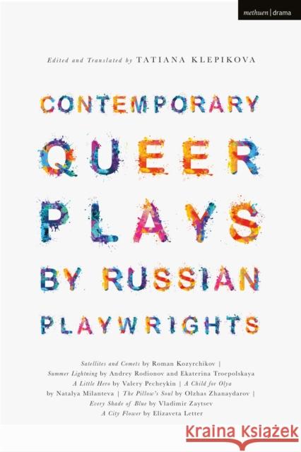 Contemporary Queer Plays by Russian Playwrights: Satellites and Comets; Summer Lightning; A Little Hero; A Child for Olya; The Pillow's Soul; Every Sh Klepikova, Tatiana 9781350203761 Methuen Drama