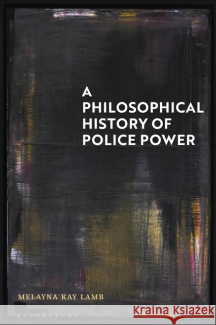 A Philosophical History of Police Power Dr Melayna (University of Sussex, UK) Lamb 9781350204041 Bloomsbury Publishing PLC