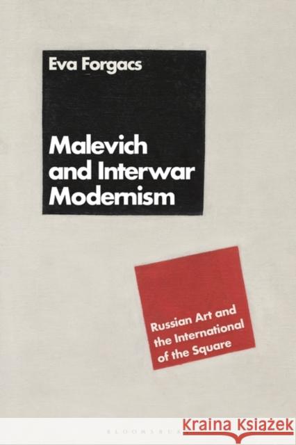 Malevich and Interwar Modernism: Russian Art and the International of the Square Forgács, Éva 9781350204171