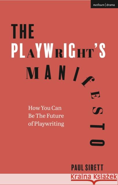 The Playwright's Manifesto: How You Can Be the Future of Playwriting Sirett, Paul 9781350204287 Bloomsbury Publishing PLC