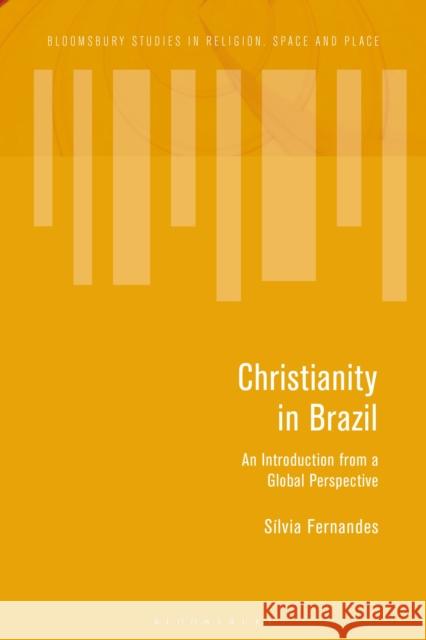 Christianity in Brazil: An Introduction from a Global Perspective S Fernandes John Eade Katy Soar 9781350204959 Bloomsbury Academic