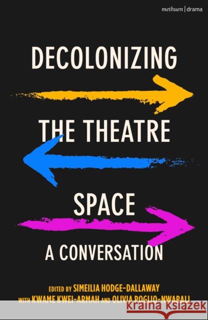 Decolonizing the Theatre Space: A Conversation  9781350205130 Bloomsbury Publishing PLC