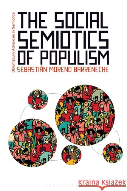 The Social Semiotics of Populism Dr Sebastian Moreno (ORT University of Uruguay, Uruguay) Barreneche 9781350205437 Bloomsbury Publishing PLC