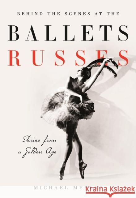 Behind the Scenes at the Ballets Russes: Stories from a Silver Age Michael Meylac John Neumeier Ismene Brown 9781350210943 Methuen Drama