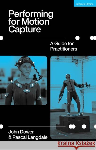Performing for Motion Capture: A Guide for Practitioners John Dower, Pascal Langdale 9781350211254