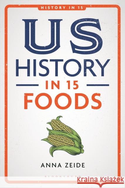 Us History in 15 Foods Zeide, Anna 9781350211964 Bloomsbury Publishing PLC