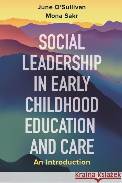 Social Leadership in Early Childhood Education and Care: An Introduction June O'Sullivan, Dr Mona Sakr 9781350212152 Bloomsbury Publishing PLC