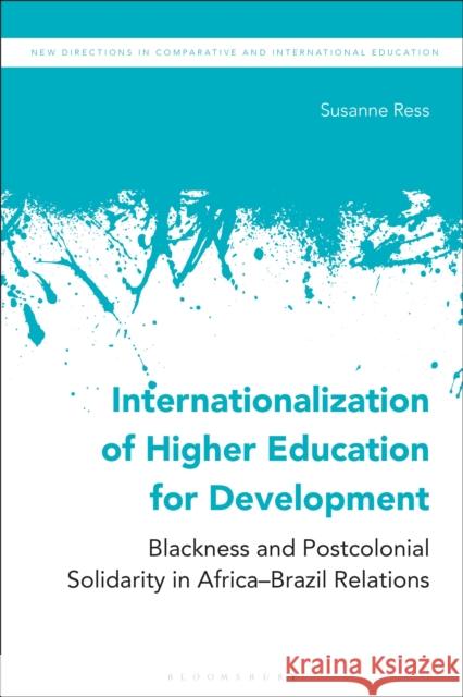 Internationalization of Higher Education for Development: Blackness and Postcolonial Solidarity in Africa-Brazil Relations Susanne Ress Daniel Friedrich Irving Epstein 9781350212220