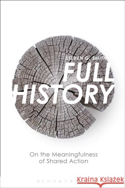 Full History: On the Meaningfulness of Shared Action Steven G. Smith 9781350212565 Bloomsbury Academic