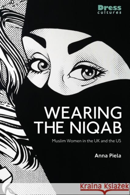 Wearing the Niqab: Muslim Women in the UK and the Us Anna Piela Elizabeth Wilson Reina Lewis 9781350212657 Bloomsbury Visual Arts