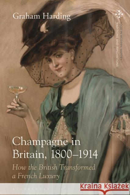 Champagne in Britain, 1800-1914: How the British Transformed a French Luxury Graham Harding Amy Bentley Peter Scholliers 9781350212930