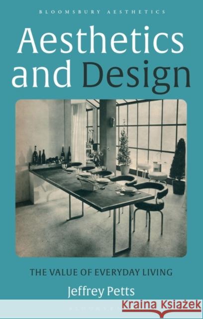 Aesthetics and Design: The Value of Everyday Living Jeffrey Petts Derek Matravers 9781350213029