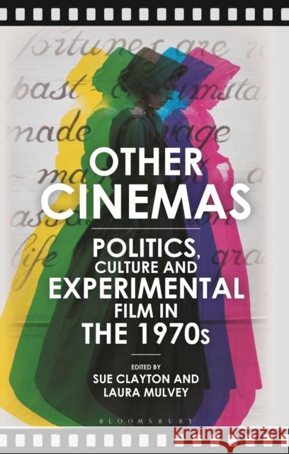 Other Cinemas: Politics, Culture and Experimental Film in the 1970s Sue Clayton Laura Mulvey 9781350213128 Bloomsbury Academic