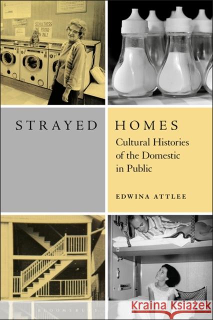 Strayed Homes: Cultural Histories of the Domestic in Public Edwina Attlee (Bartlett School of Architecture, UCL, UK) 9781350213869 Bloomsbury Publishing PLC