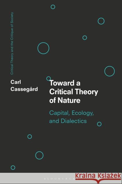 Toward a Critical Theory of Nature: Capital, Ecology, and Dialectics Casseg Chris O'Kane Werner Bonefeld 9781350213999
