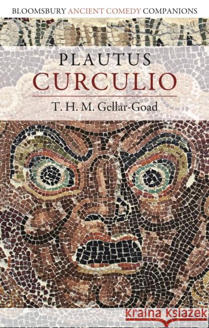 Plautus: Curculio T. H. M. Gellar-Goad (Wake Forest University, USA) 9781350214330 Bloomsbury Publishing PLC