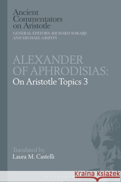 Alexander of Aphrodisias: On Aristotle Topics 3 Dr Laura M. Castelli (Ludwig Maximilian University, Germany) 9781350214668